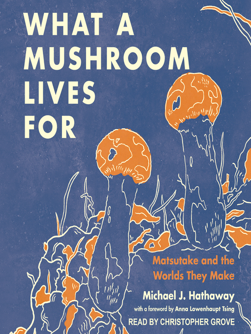 Title details for What a Mushroom Lives For by Michael J. Hathaway - Available